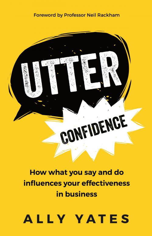 Cover of the book Utter Confidence: How what you say and do influences your effectiveness in business by Ally Yates, Panoma Press