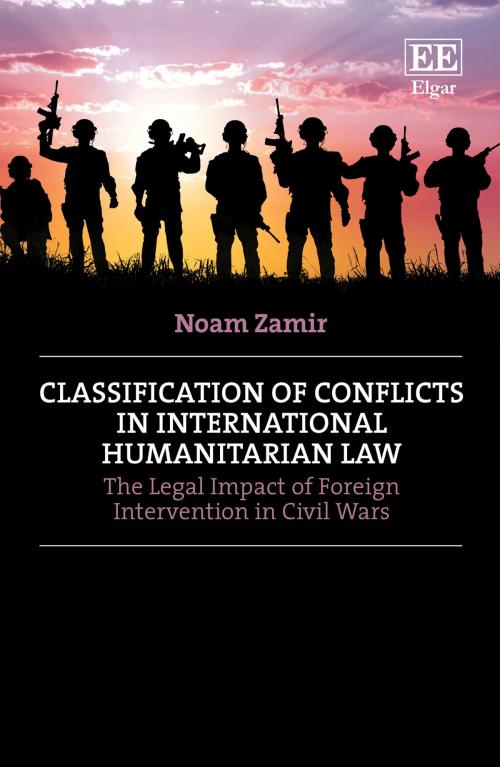 Cover of the book Classification of Conflicts in International Humanitarian Law by Noam Zamir, Edward Elgar Publishing