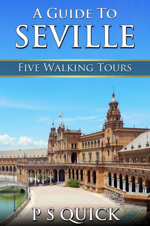 Cover of the book A Guide to Seville: Five Walking Tours by P S Quick, Andrews UK