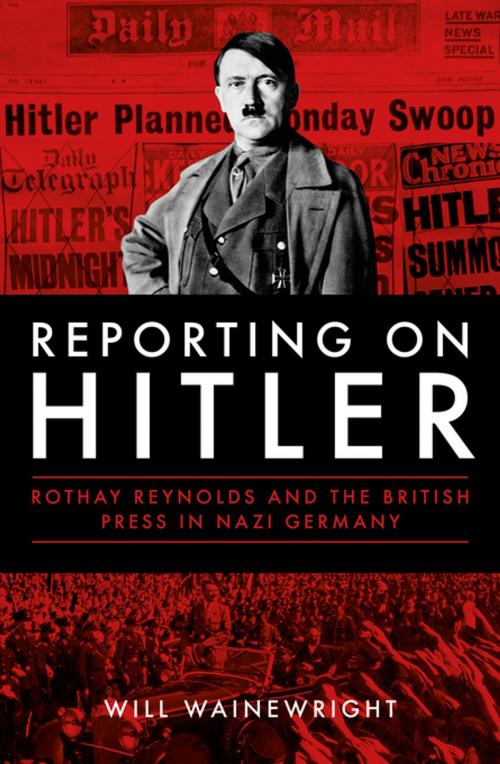 Cover of the book Reporting on Hitler by Will Wainewright, Biteback Publishing