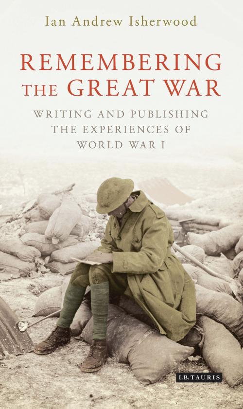 Cover of the book Remembering the Great War by Ian Andrew Isherwood, Bloomsbury Publishing