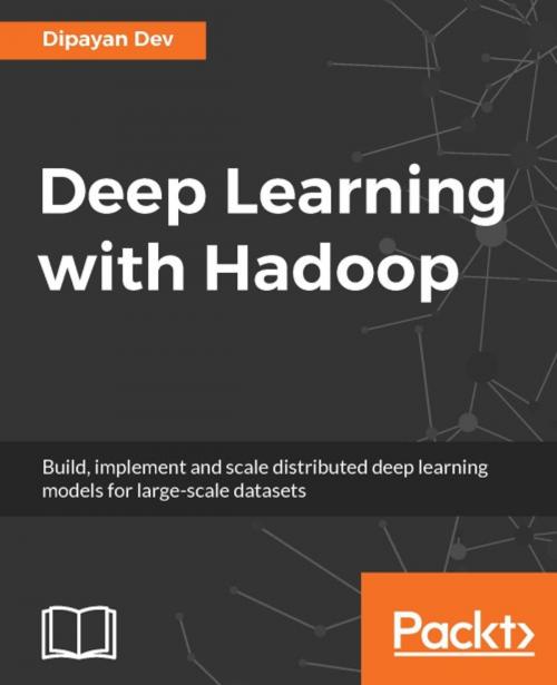 Cover of the book Deep Learning with Hadoop by Dipayan Dev, Packt Publishing