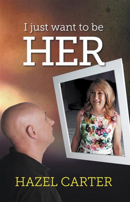 Cover of the book I Just Want to be Her by Hazel Carter, Legend Press