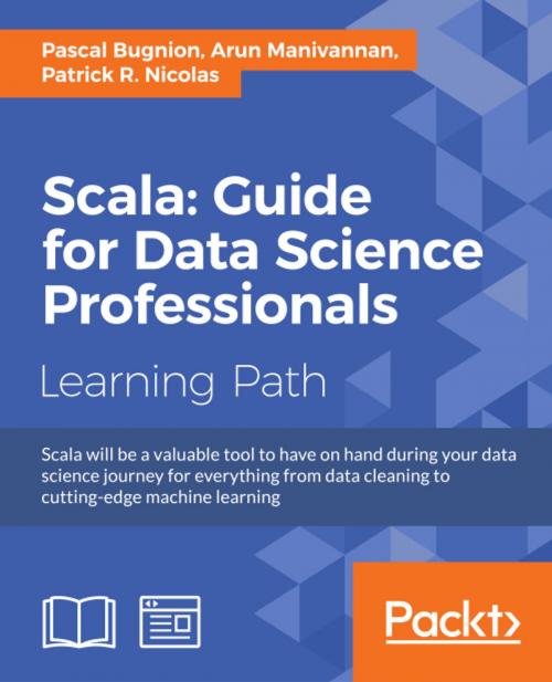 Cover of the book Scala: Guide for Data Science Professionals by Pascal Bugnion, Arun Manivannan, Patrick R. Nicolas, Packt Publishing