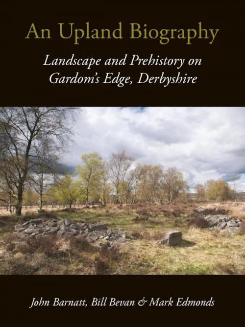 Cover of the book An Upland Biography by John Barnatt, Bill Bevan, Mark Edmonds, Windgather Press
