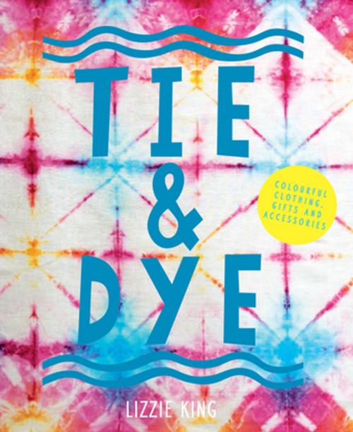 Cover of the book Tie & Dye by Lizzie King, Pavilion Books