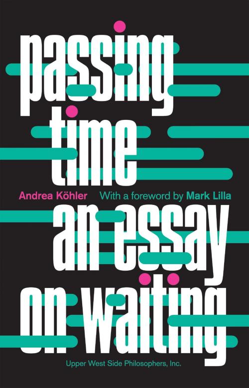 Cover of the book Passing Time: An Essay on Waiting by Andrea Köhler, Upper West Side Philosophers, Inc.