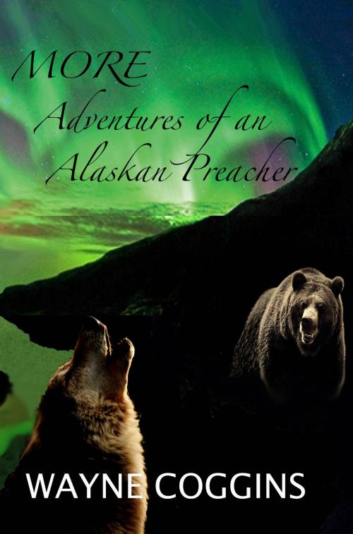 Cover of the book MORE Adventures of an Alaskan Preacher by Wayne Coggins, Raven Publishing of Montana