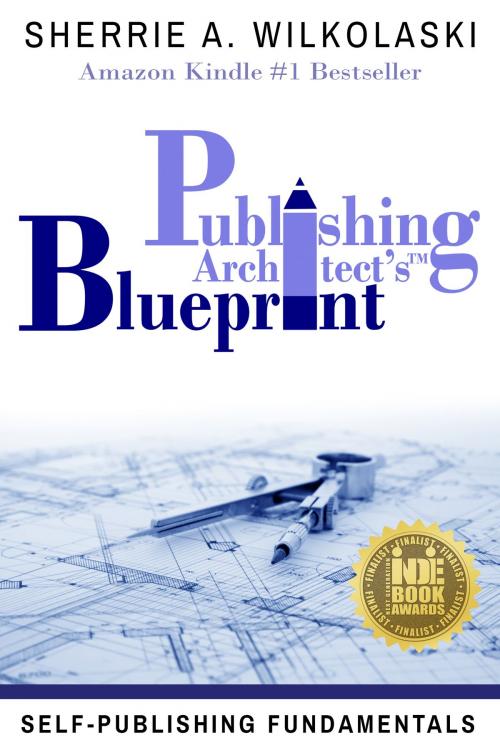 Cover of the book Publishing Architect's Blueprint: Self-Publishing Fundamentals by Sherrie A. Wilkolaski, Luxe Beat Media