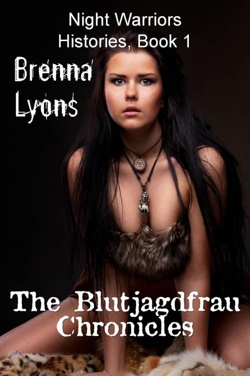 Cover of the book The Blutjagdfrau Chronicles by Brenna Lyons, Fireborn Publishing, LLC.