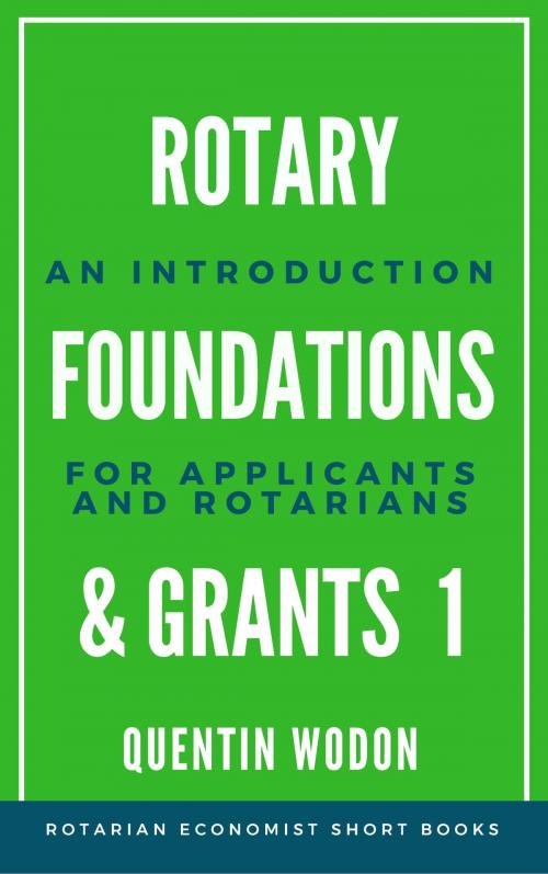 Cover of the book Rotary Foundations and Grants 1: An Introduction for Applicants and Rotarians by Quentin Wodon, Quentin Wodon