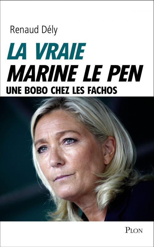 Cover of the book La vraie Marine Le Pen by Renaud DELY, Place des éditeurs