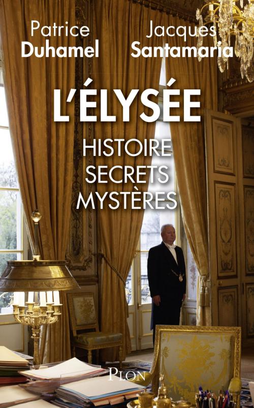 Cover of the book L'Elysée : Histoire, secrets, mystères by Jacques SANTAMARIA, Patrice DUHAMEL, Place des éditeurs