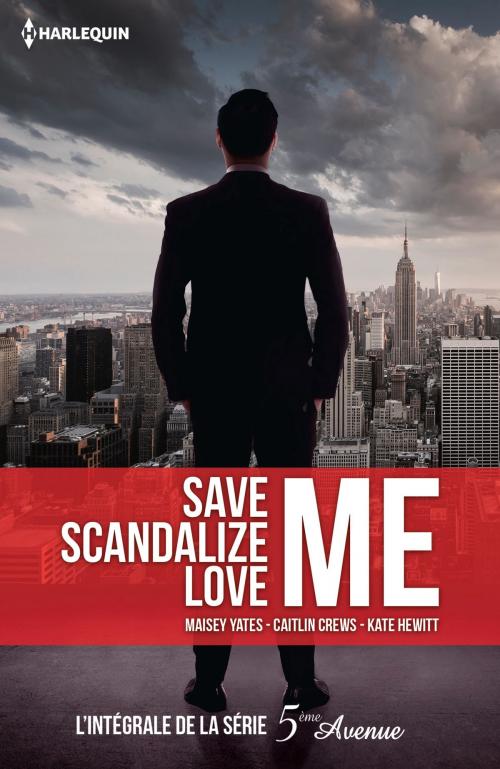 Cover of the book Save Me - Scandalize Me - Love Me by Caitlin Crews, Kate Hewitt, Maisey Yates, Harlequin