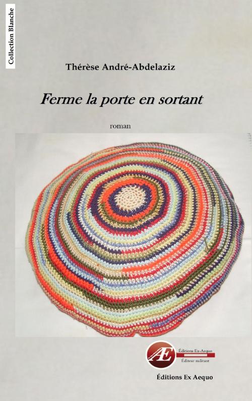 Cover of the book Ferme la porte en sortant by Thérèse André-Abdelaziz, Editions Ex Aequo