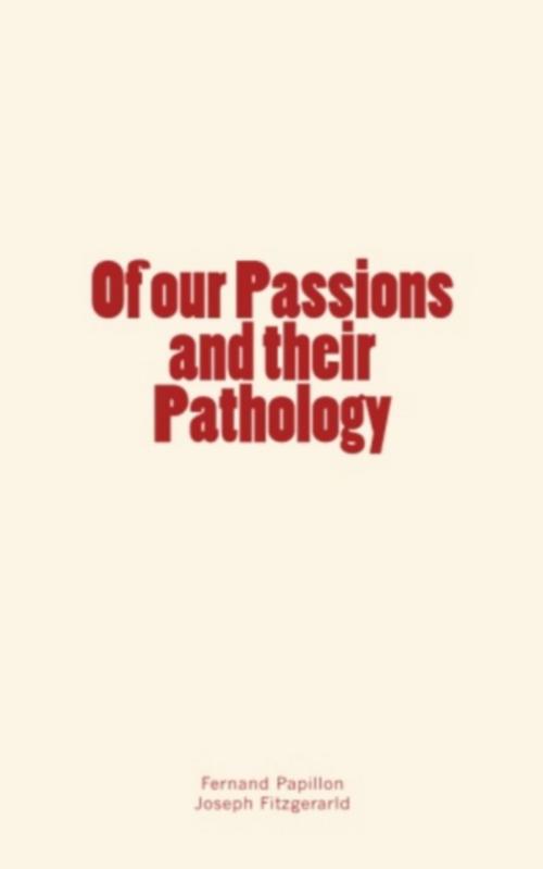Cover of the book Of our passions and their pathology by Fernand Papillon, Editions Le Mono