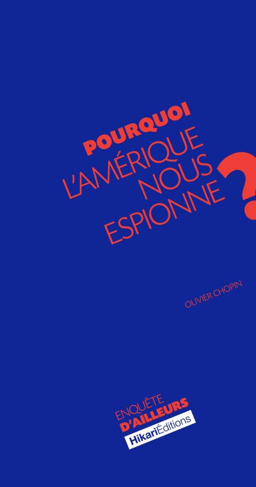 Cover of the book Pourquoi l'Amérique nous espionne ? by Olivier Chopin, Hikari Editions