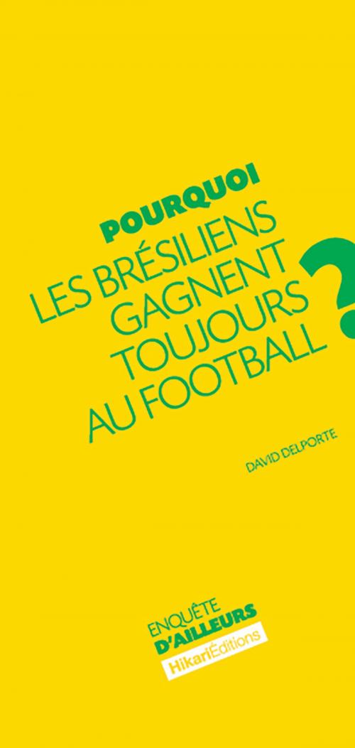 Cover of the book Pourquoi les Brésiliens gagnent toujours au football ? by David Delporte, Hikari Editions