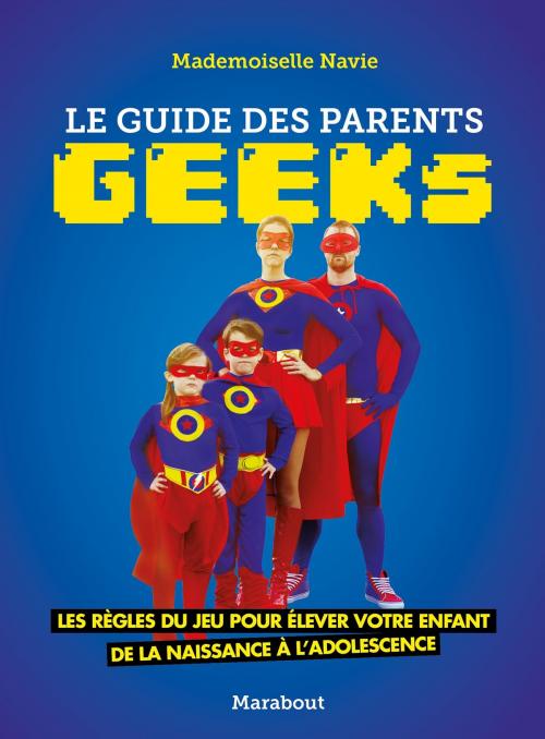 Cover of the book Le guide des parents geeks by Mademoiselle Navie, Marabout