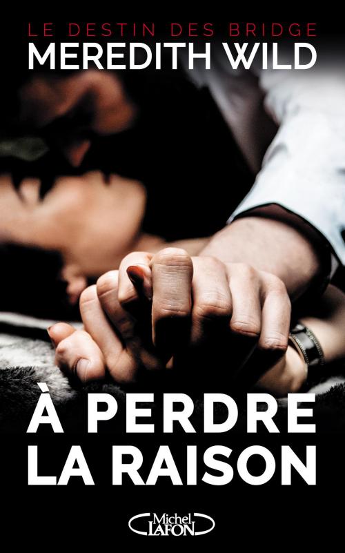 Cover of the book Le destin des Bridge - tome 1 A perdre la raison by Meredith Wild, Michel Lafon