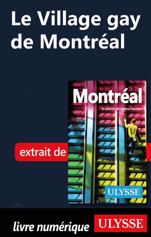 Cover of the book Le Village gay de Montréal by Collectif Ulysse, Guides de voyage Ulysse