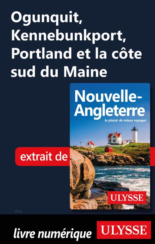 Cover of the book Ogunquit, Kennebunkport, Portland et la côte sud du Maine by Collectif Ulysse, Guides de voyage Ulysse