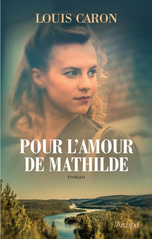 Cover of the book Pour l'amour de Mathilde by Louis Caron, Archipel