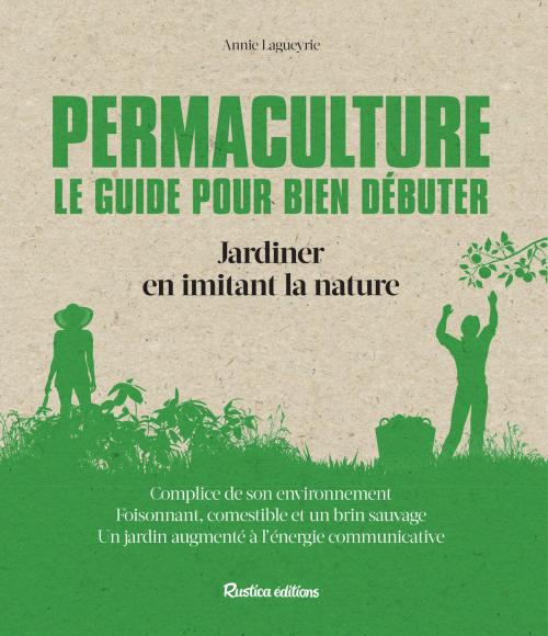 Cover of the book Permaculture. Le guide pour bien débuter by Annie Lagueyrie, Rustica Editions