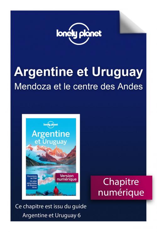 Cover of the book Argentine et Uruguay 6 - Mendoza et le centre des Andes by LONELY PLANET FR, edi8