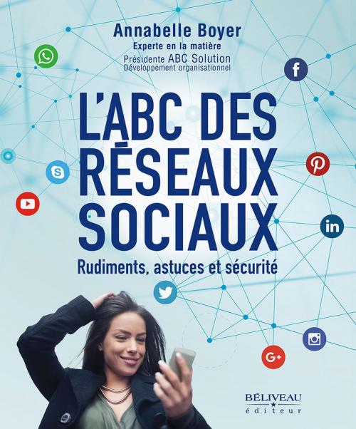 Cover of the book L'ABC des réseaux sociaux : Rudiments, astuces et sécurité by Annabelle Boyer, BÉLIVEAU ÉDITEUR