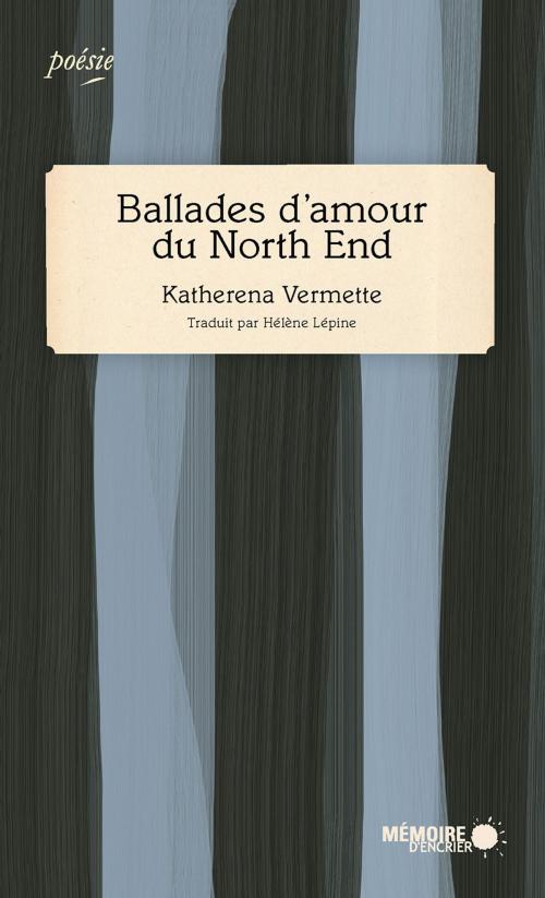 Cover of the book Ballades d'amour du North End by Katherena Vermette, Mémoire d'encrier