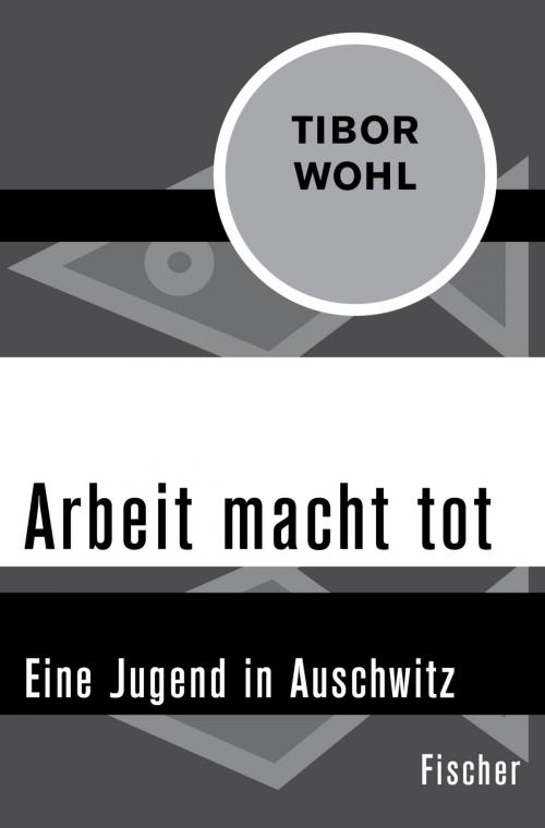 Cover of the book Arbeit macht tot by Tibor Wohl, FISCHER Digital