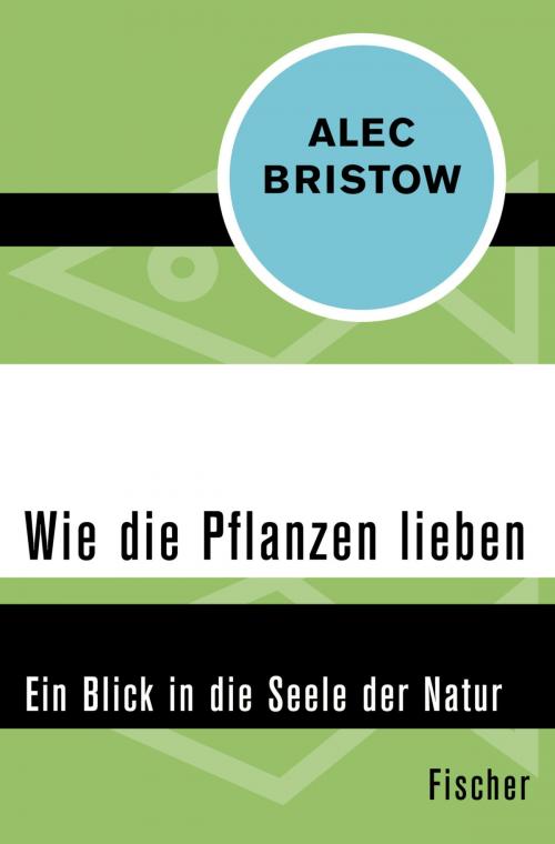 Cover of the book Wie die Pflanzen lieben by Alec Bristow, FISCHER Digital