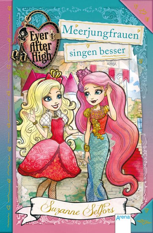 Cover of the book Ever After High (6). Meerjungfrauen singen besser by Suzanne Selfors, Arena Verlag