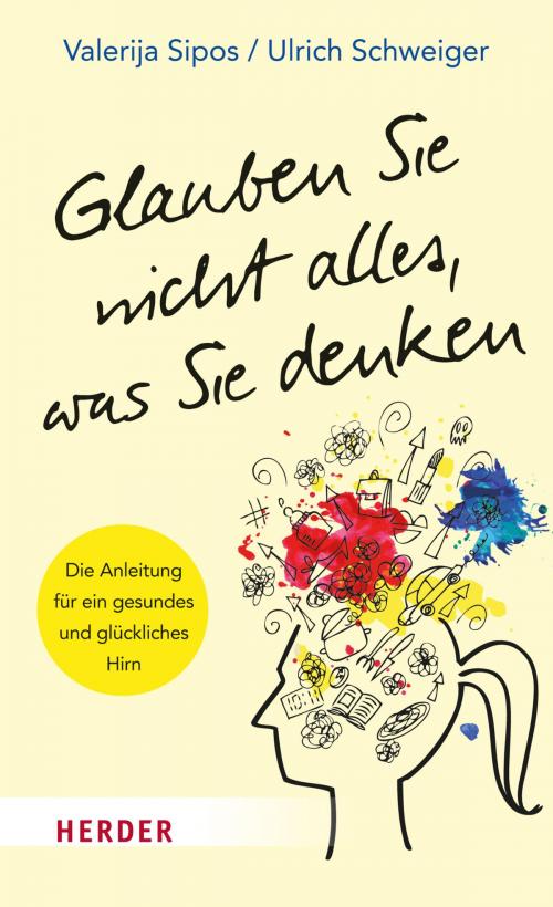 Cover of the book Glauben Sie nicht alles, was Sie denken by Valerija Sipos, Ulrich Schweiger, Verlag Herder