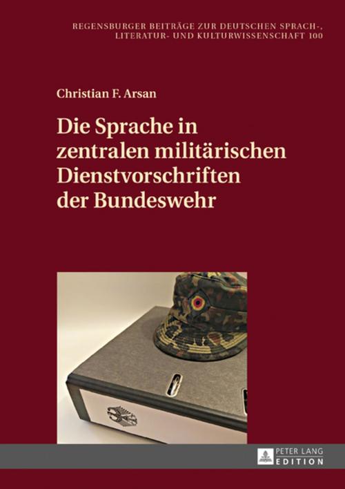 Cover of the book Die Sprache in zentralen militaerischen Dienstvorschriften der Bundeswehr by Christian F. Arsan, Peter Lang