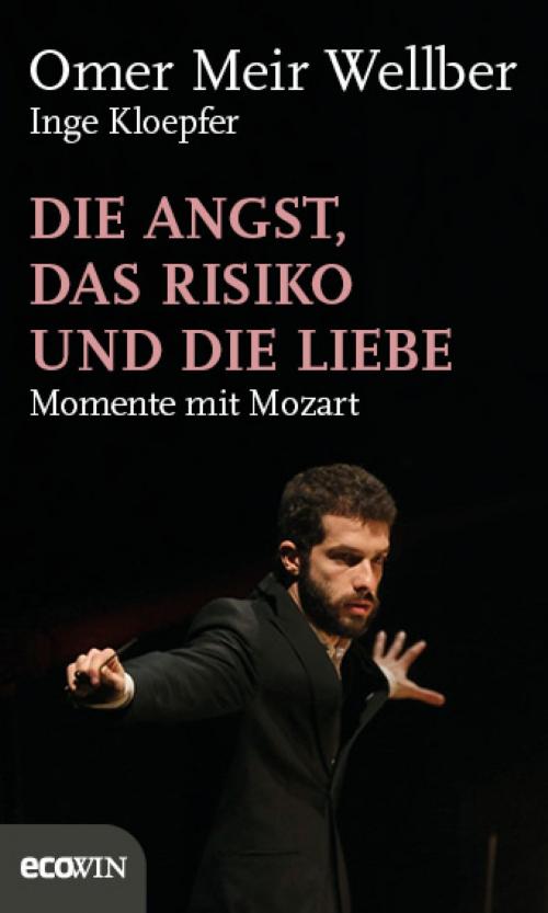 Cover of the book Die Angst, das Risiko und die Liebe by Inge Kloepfer, Omer Meir Wellber, Ecowin