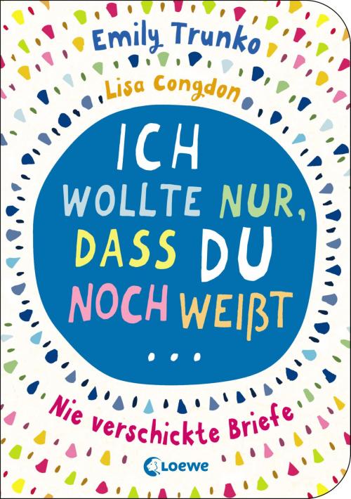 Cover of the book Ich wollte nur, dass du noch weißt ... by Emily Trunko, Loewe Verlag
