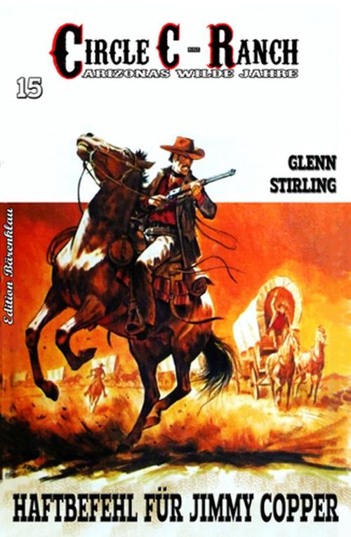 Cover of the book Circle C-Ranch #15: Haftbefehl für Jimmy Copper by Glenn Stirling, Uksak E-Books