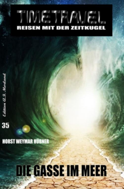 Cover of the book Timetravel Band #35: Die Gasse im Meer by Horst Weymar Hübner, Uksak E-Books