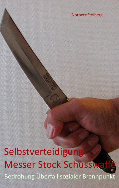 Cover of the book Selbstverteidigung gegen Messer Stock Schusswaffe by Norbert Stolberg, Books on Demand