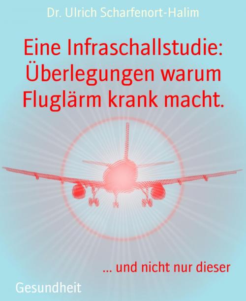 Cover of the book Eine Infraschallstudie: Überlegungen warum Fluglärm krank macht. by Dr. Ulrich Scharfenort-Halim, BookRix