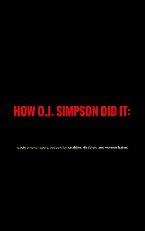 Cover of the book How O. J.Simpson did it: pacts among rapers, pedophiles, enablers, disablers and women-haters by Jim Stephen Pinas, BookRix