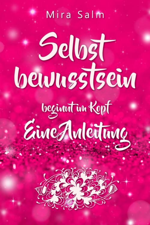 Cover of the book Selbstbewusstsein beginnt im Kopf: Was Dich wirklich selbstbewusst macht! by Mira Salm, epubli