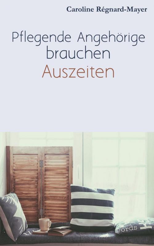 Cover of the book Pflegende Angehörige brauchen Auszeiten by Caroline Régnard-Mayer, neobooks