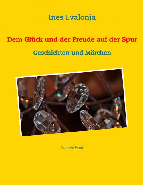 Cover of the book Dem Glück und der Freude auf der Spur ... by Ines Evalonja, Books on Demand