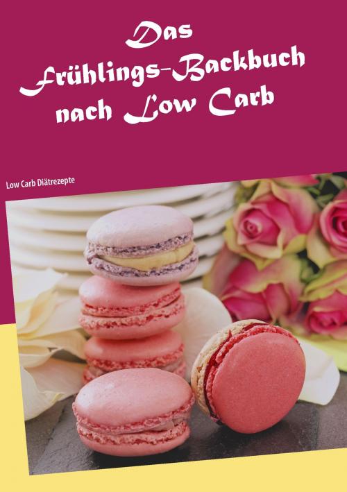 Cover of the book Das Frühlings-Backbuch nach Low Carb by Milena Grabosch, Books on Demand