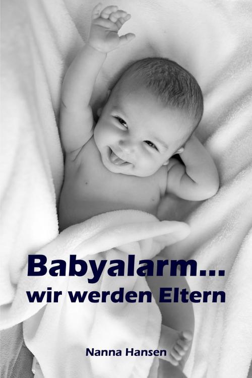 Cover of the book Babyalarm...wir werden Eltern by Nanna Hansen, Books on Demand