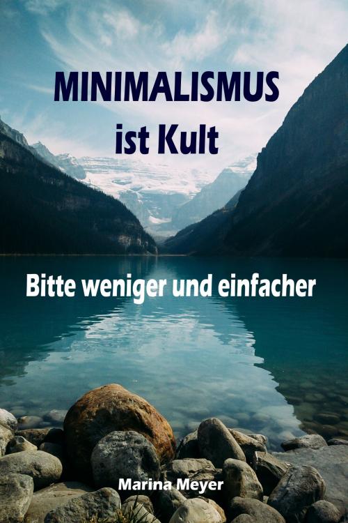 Cover of the book Minimalismus ist Kult...Bitte weniger und einfacher by Marina Meyer, Books on Demand