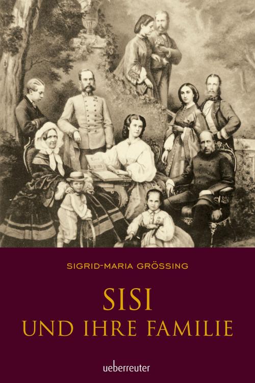 Cover of the book Sisi und ihre Familie by Sigrid-Maria Größing, Carl Ueberreuter Verlag GmbH